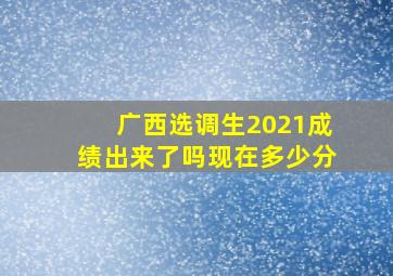 广西选调生2021成绩出来了吗现在多少分