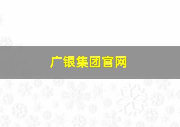 广银集团官网