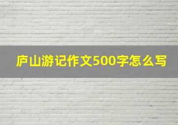 庐山游记作文500字怎么写