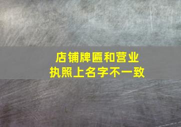 店铺牌匾和营业执照上名字不一致