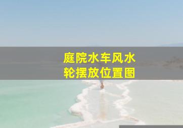 庭院水车风水轮摆放位置图