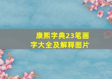 康熙字典23笔画字大全及解释图片