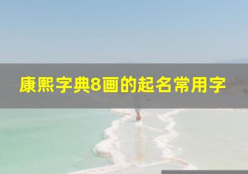 康熙字典8画的起名常用字