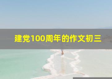 建党100周年的作文初三