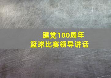 建党100周年篮球比赛领导讲话