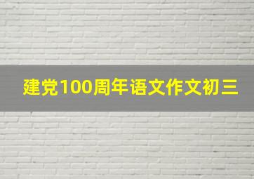 建党100周年语文作文初三