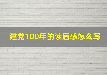 建党100年的读后感怎么写