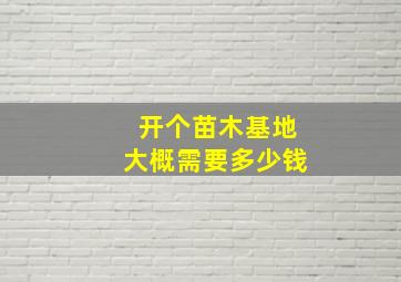 开个苗木基地大概需要多少钱