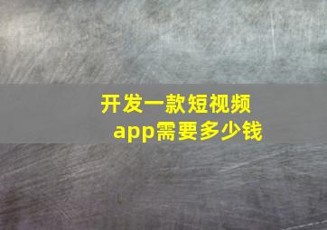 开发一款短视频app需要多少钱