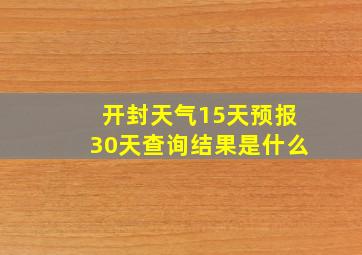 开封天气15天预报30天查询结果是什么