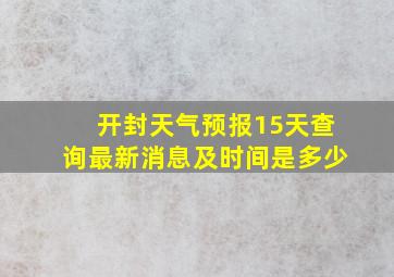 开封天气预报15天查询最新消息及时间是多少