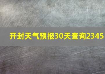 开封天气预报30天查询2345