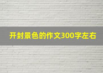 开封景色的作文300字左右