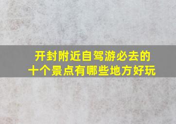 开封附近自驾游必去的十个景点有哪些地方好玩