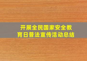 开展全民国家安全教育日普法宣传活动总结