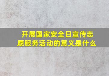 开展国家安全日宣传志愿服务活动的意义是什么