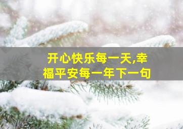 开心快乐每一天,幸福平安每一年下一句