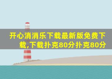 开心消消乐下载最新版免费下载,下载扑克80分扑克80分