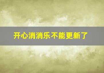 开心消消乐不能更新了