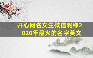 开心网名女生微信昵称2020年最火的名字英文