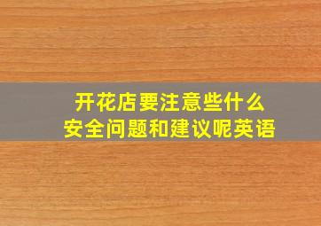 开花店要注意些什么安全问题和建议呢英语