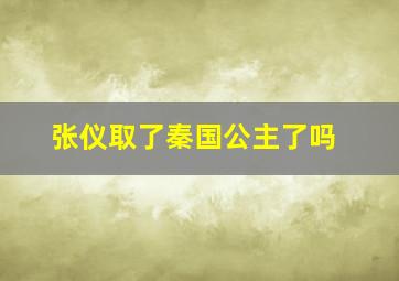 张仪取了秦国公主了吗