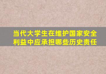 当代大学生在维护国家安全利益中应承担哪些历史责任