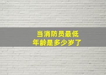 当消防员最低年龄是多少岁了