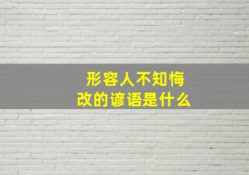 形容人不知悔改的谚语是什么