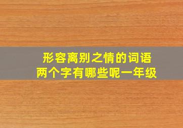 形容离别之情的词语两个字有哪些呢一年级