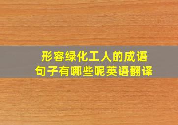 形容绿化工人的成语句子有哪些呢英语翻译