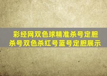 彩经网双色球精准杀号定胆杀号双色杀红号蓝号定胆展示