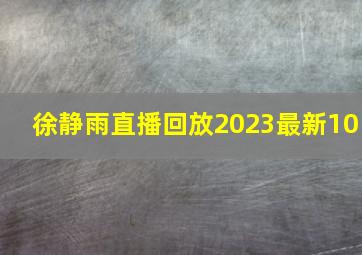 徐静雨直播回放2023最新10