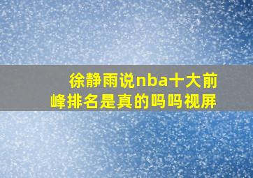 徐静雨说nba十大前峰排名是真的吗吗视屏