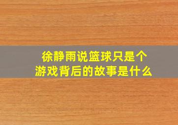 徐静雨说篮球只是个游戏背后的故事是什么