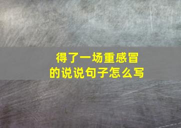 得了一场重感冒的说说句子怎么写