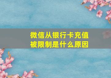 微信从银行卡充值被限制是什么原因