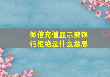 微信充值显示被银行拒绝是什么意思