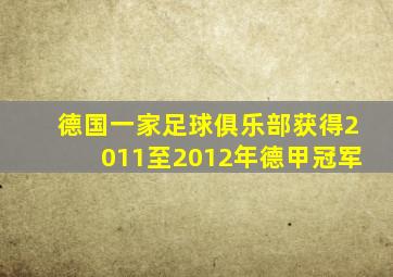 德国一家足球俱乐部获得2011至2012年德甲冠军