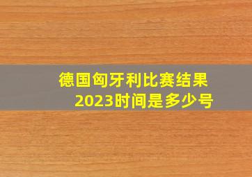 德国匈牙利比赛结果2023时间是多少号