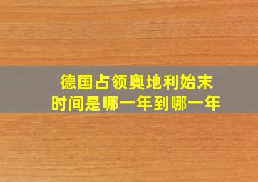 德国占领奥地利始末时间是哪一年到哪一年