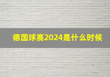 德国球赛2024是什么时候