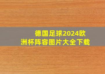 德国足球2024欧洲杯阵容图片大全下载