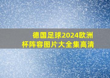 德国足球2024欧洲杯阵容图片大全集高清