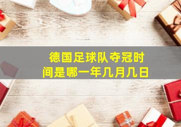 德国足球队夺冠时间是哪一年几月几日