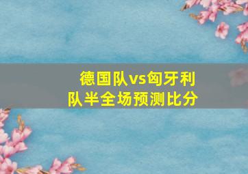 德国队vs匈牙利队半全场预测比分