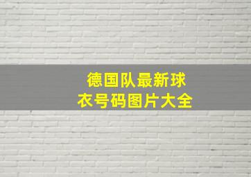 德国队最新球衣号码图片大全