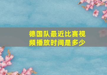 德国队最近比赛视频播放时间是多少