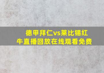 德甲拜仁vs莱比锡红牛直播回放在线观看免费