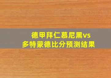 德甲拜仁慕尼黑vs多特蒙德比分预测结果